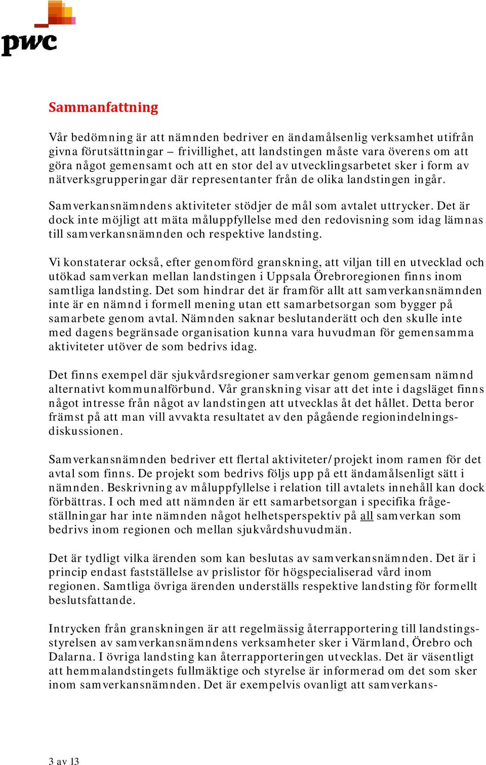 Det är dock inte möjligt att mäta måluppfyllelse med den redovisning som idag lämnas till samverkansnämnden och respektive landsting.