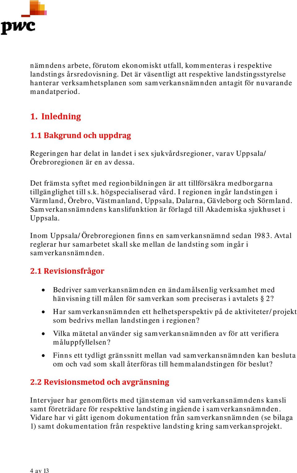 1 Bakgrund och uppdrag Regeringen har delat in landet i sex sjukvårdsregioner, varav Uppsala/ Örebroregionen är en av dessa.