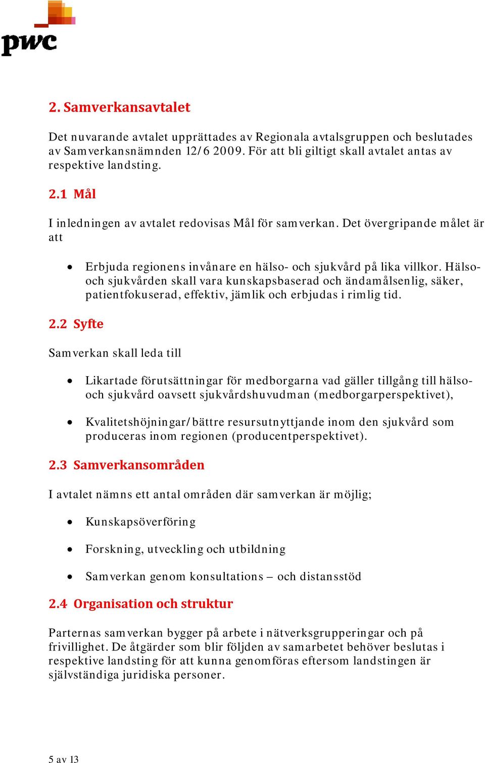 Hälsooch sjukvården skall vara kunskapsbaserad och ändamålsenlig, säker, patientfokuserad, effektiv, jämlik och erbjudas i rimlig tid. 2.