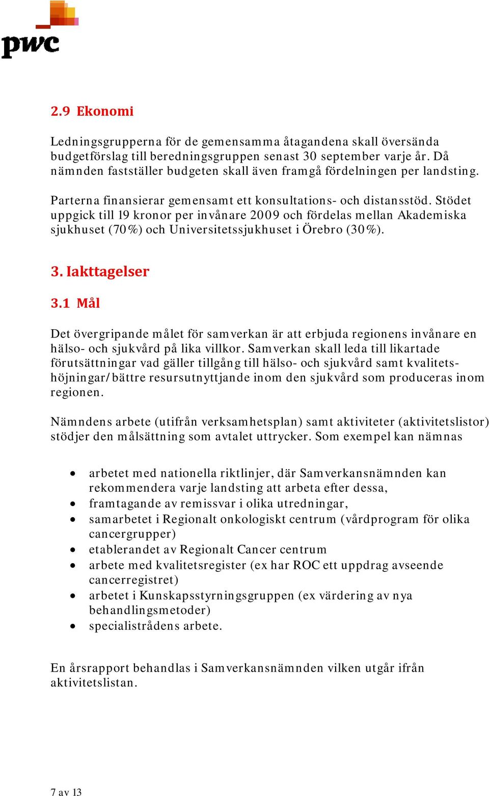 Stödet uppgick till 19 kronor per invånare 2009 och fördelas mellan Akademiska sjukhuset (70%) och Universitetssjukhuset i Örebro (30%). 3. Iakttagelser 3.