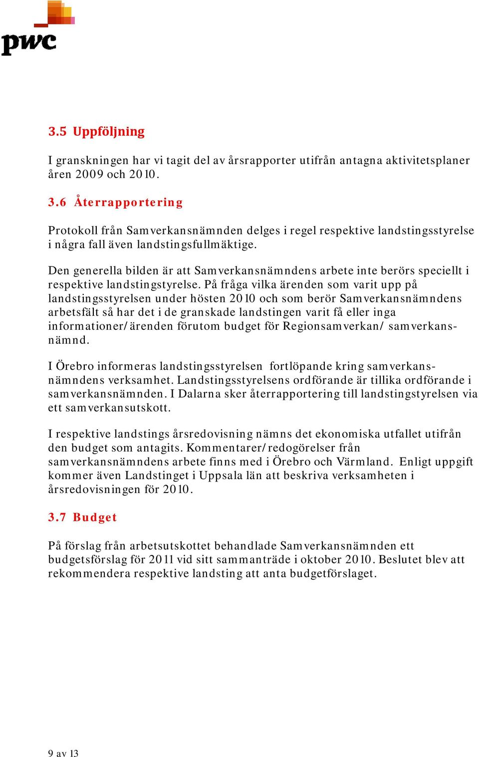 Den generella bilden är att Samverkansnämndens arbete inte berörs speciellt i respektive landstingstyrelse.