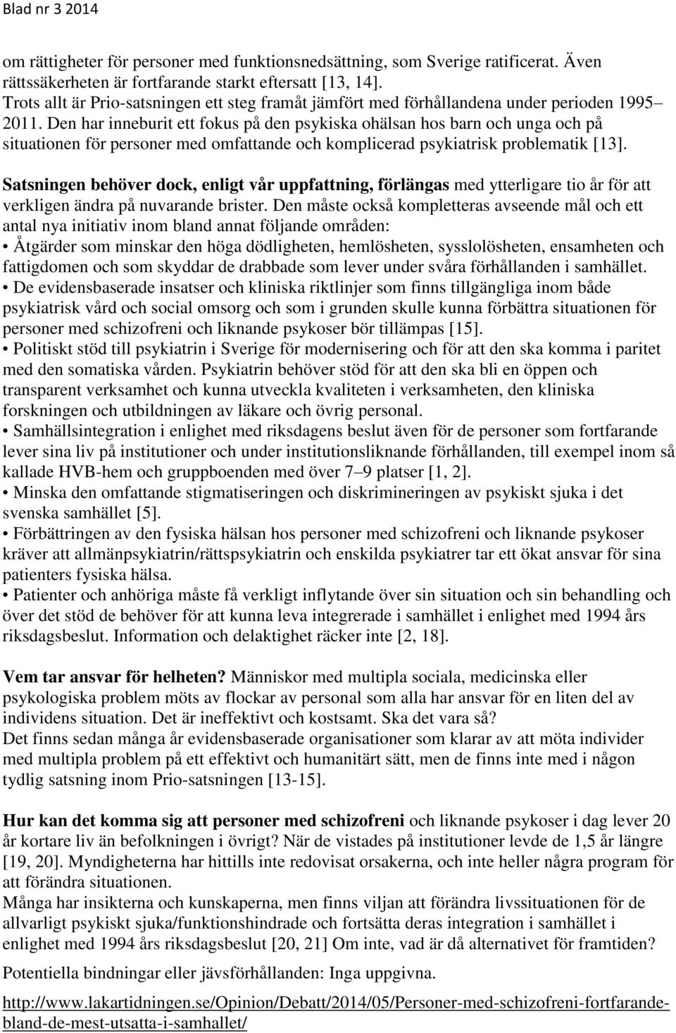 Den har inneburit ett fokus på den psykiska ohälsan hos barn och unga och på situationen för personer med omfattande och komplicerad psykiatrisk problematik [13].