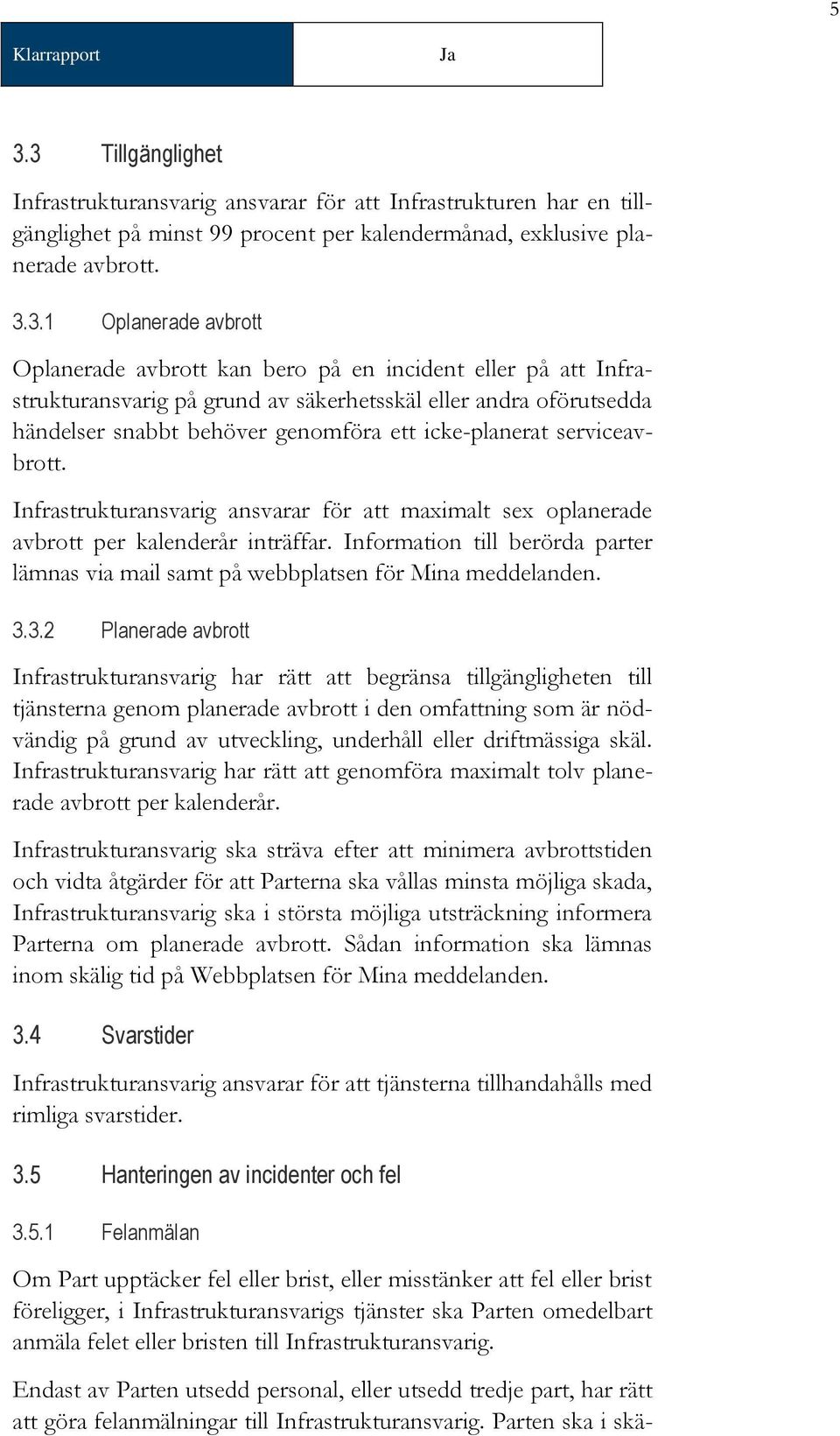 avbrott kan bero på en incident eller på att Infrastrukturansvarig på grund av säkerhetsskäl eller andra oförutsedda händelser snabbt behöver genomföra ett icke-planerat serviceavbrott.