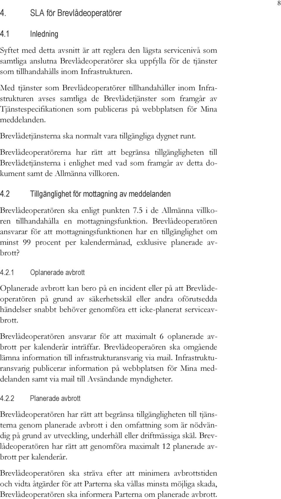 Med tjänster som Brevlådeoperatörer tillhandahåller inom Infrastrukturen avses samtliga de Brevlådetjänster som framgår av Tjänstespecifikationen som publiceras på webbplatsen för Mina meddelanden.