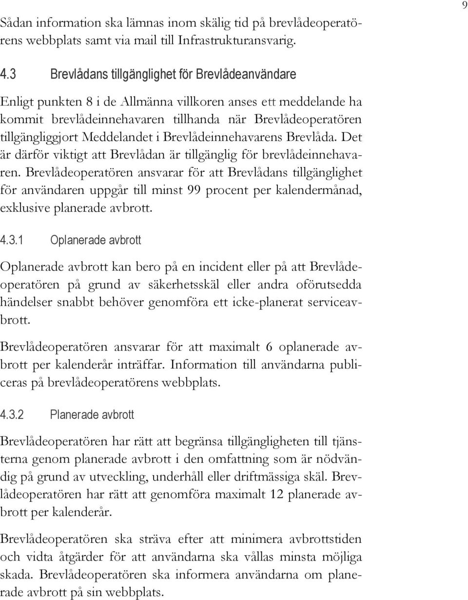 Meddelandet i Brevlådeinnehavarens Brevlåda. Det är därför viktigt att Brevlådan är tillgänglig för brevlådeinnehavaren.