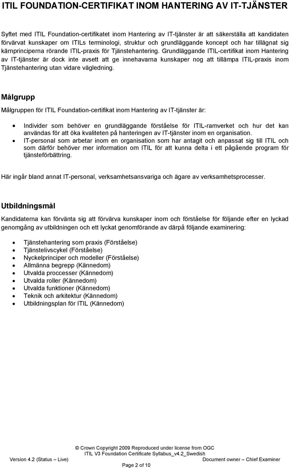 Grundläggande ITIL-certifikat inom Hantering av IT-tjänster är dock inte avsett att ge innehavarna kunskaper nog att tillämpa ITIL-praxis inom Tjänstehantering utan vidare vägledning.