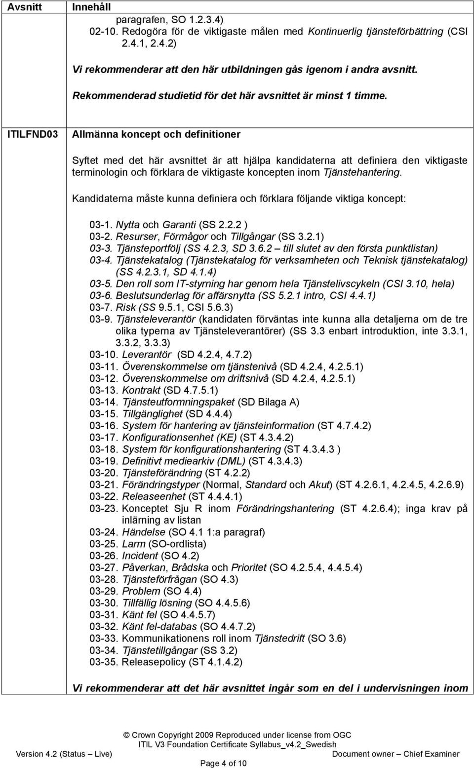 ITILFND03 Allmänna koncept och definitioner Syftet med det här avsnittet är att hjälpa kandidaterna att definiera den viktigaste terminologin och förklara de viktigaste koncepten inom