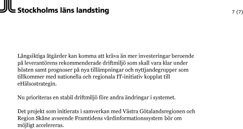 IT-initiativ kopplat till ehälsostrategin. Nu prioriteras en stabil driftmiljö före andra ändringar i systemet.