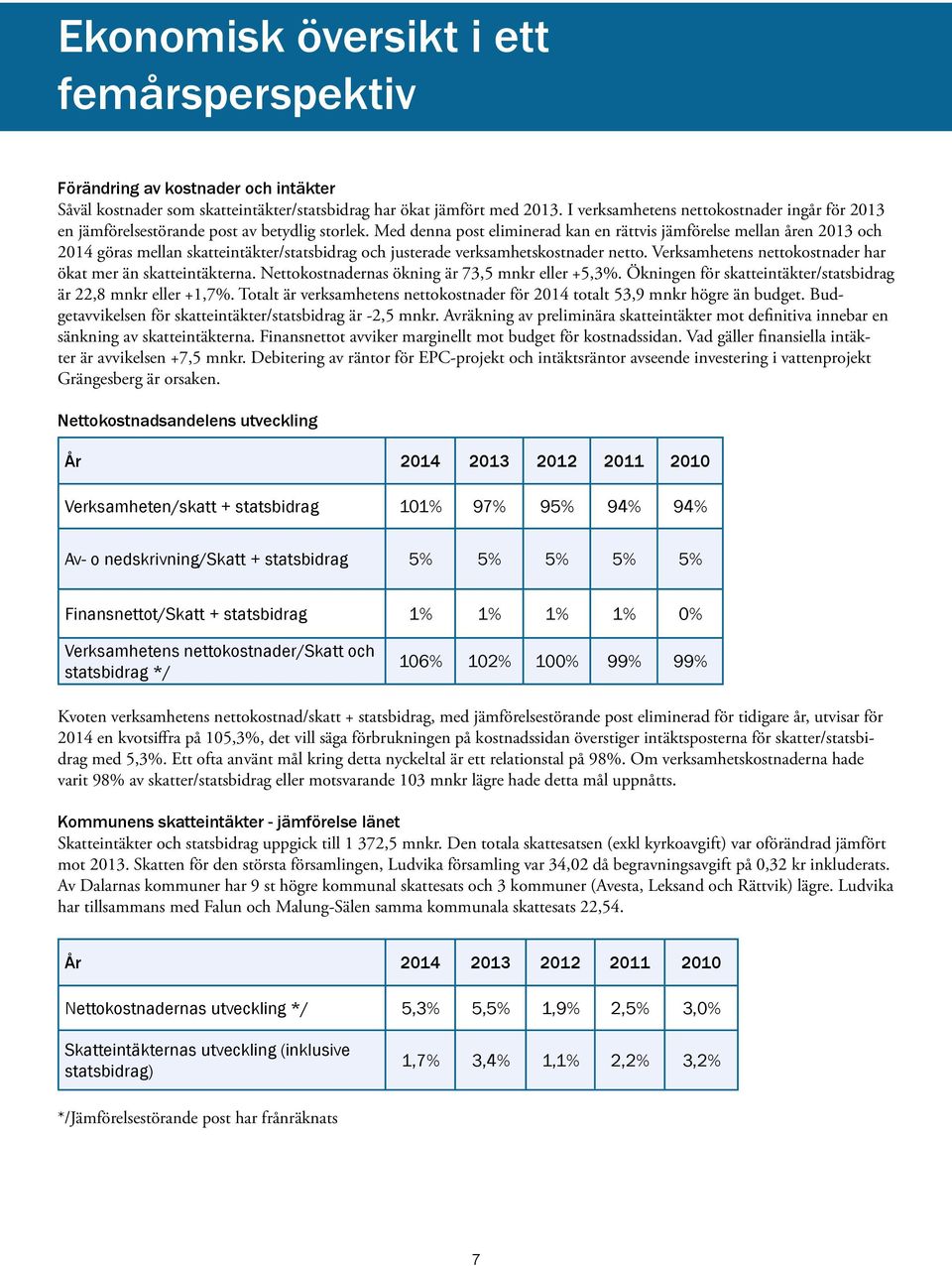 Med denna post eliminerad kan en rättvis jämförelse mellan åren 2013 och 2014 göras mellan skatteintäkter/statsbidrag och justerade verksamhetskostnader netto.