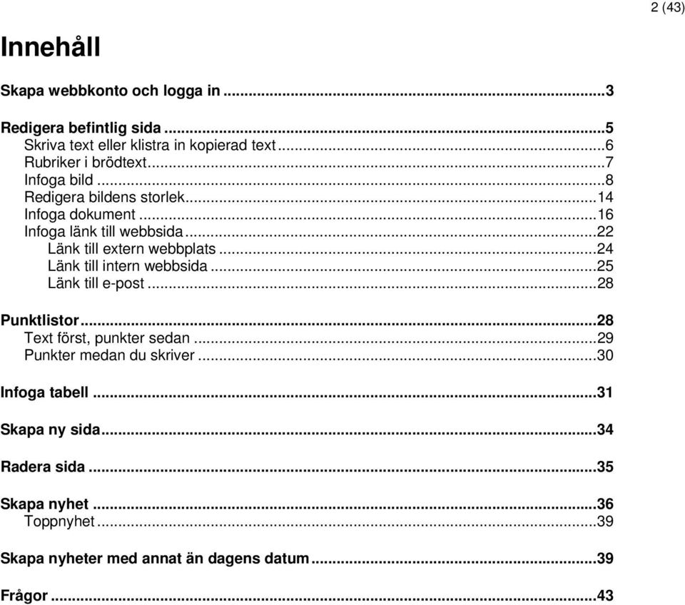 ..22 Länk till extern webbplats...24 Länk till intern webbsida...25 Länk till e-post...28 Punktlistor...28 Text först, punkter sedan.