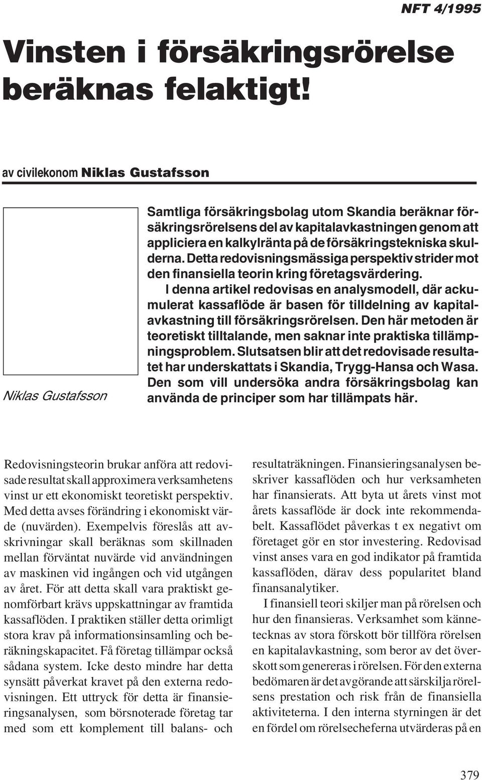 försäkringstekniska skulderna. Detta redovisningsmässiga perspektiv strider mot den finansiella teorin kring företagsvärdering.