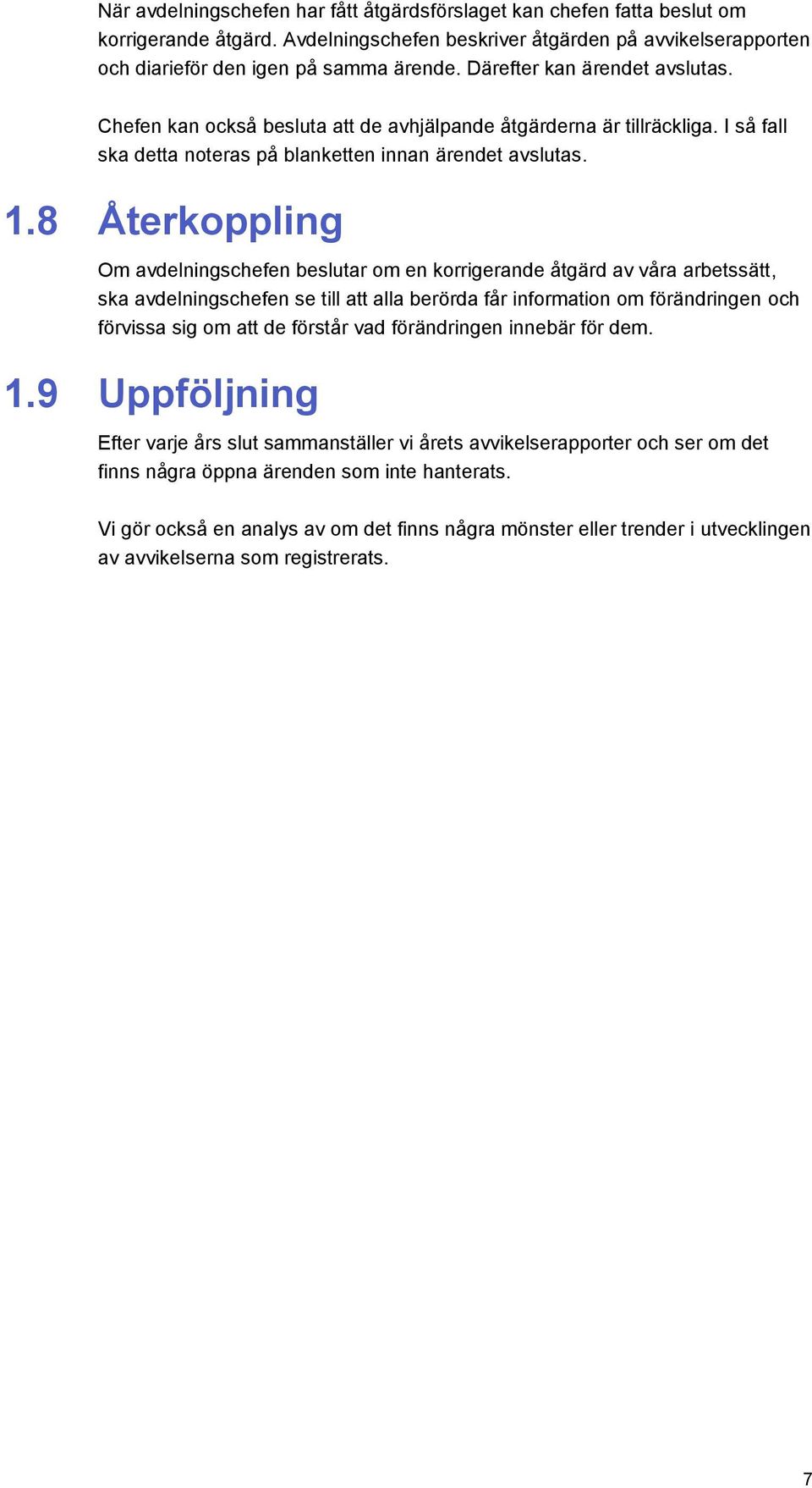 8 Återkoppling Om avdelningschefen beslutar om en korrigerande åtgärd av våra arbetssätt, ska avdelningschefen se till att alla berörda får information om förändringen och förvissa sig om att de