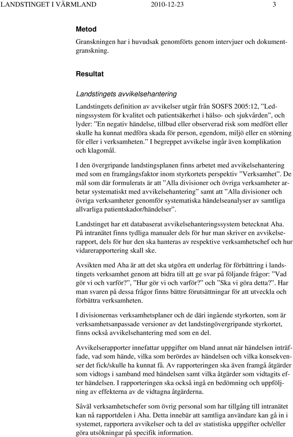 händelse, tillbud eller observerad risk som medfört eller skulle ha kunnat medföra skada för person, egendom, miljö eller en störning för eller i verksamheten.