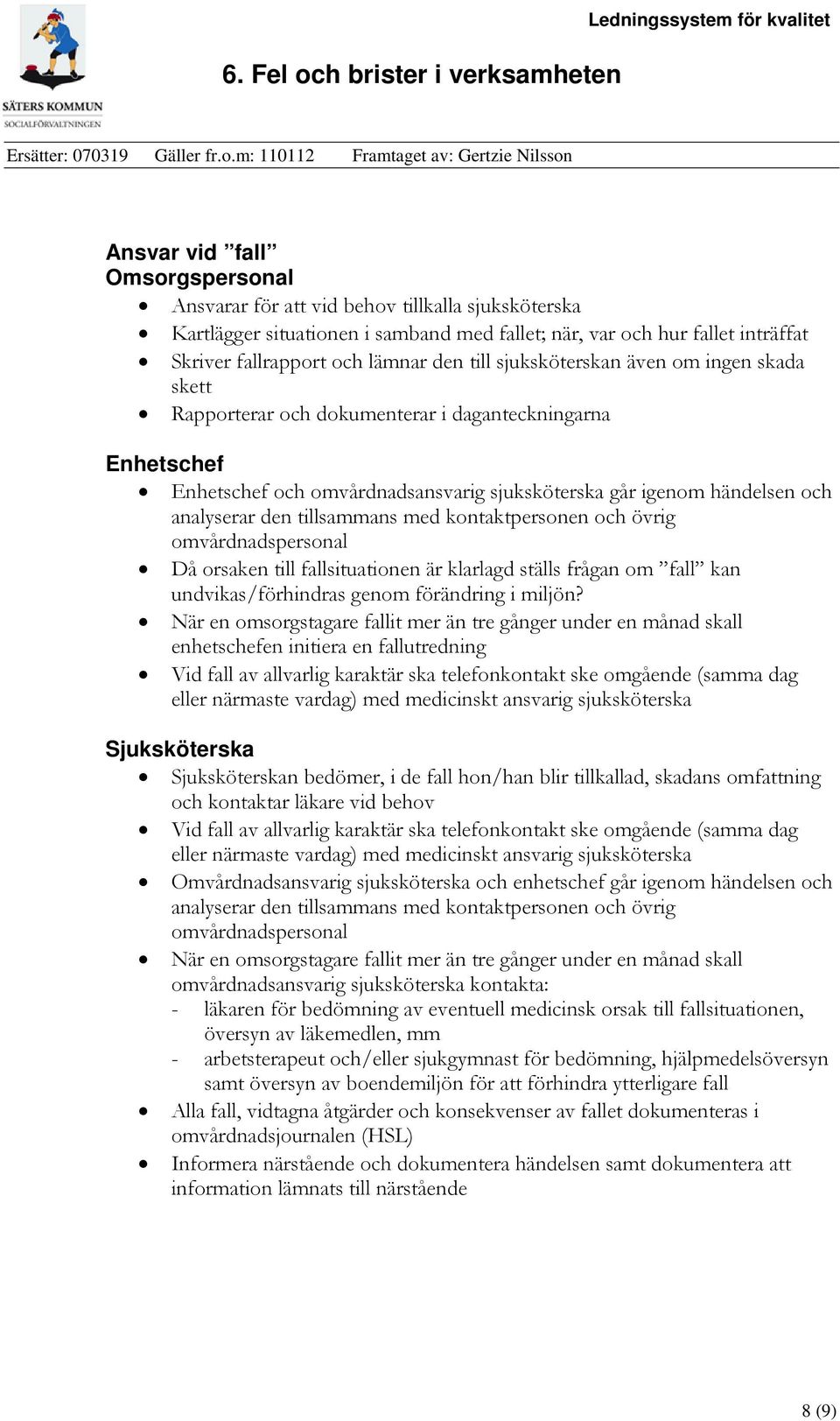 tillsammans med kontaktpersonen och övrig omvårdnadspersonal Då orsaken till fallsituationen är klarlagd ställs frågan om fall kan undvikas/förhindras genom förändring i miljön?