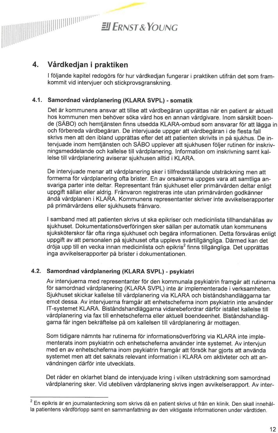 De intervjuade uppger att vårdbegäran i de flesta fall skrivs men att den ibland upprättas efter det att patienten skrivits in på sjukhus.