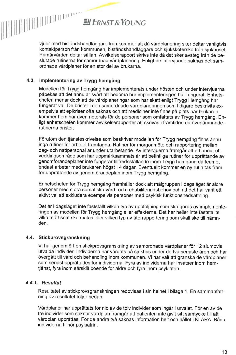 Enligt de intervjuade saknas det samordnade vårdplaner för en stor del av brukarna. 4.3.