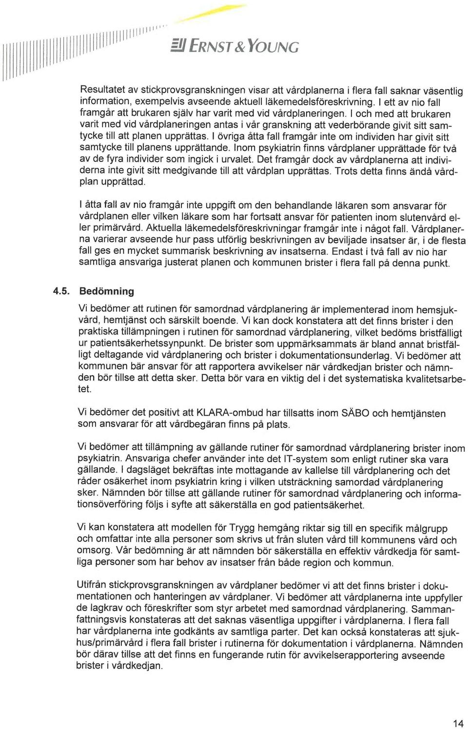 I och med att brukaren varit med vid vårdplaneringen antas i vår granskning att vederbörande givit sitt samtycke till att planen upprättas.