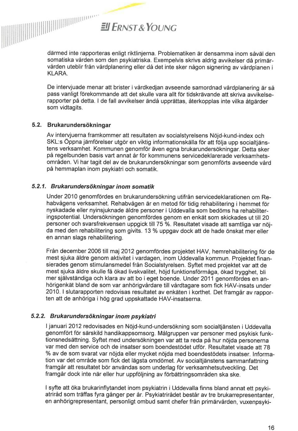 De intervjuade menar att brister i vårdkedjan avseende samordnad vårdplanering är så pass vanligt förekommande att det skulle vara allt för tidskrävande att skriva avvikelserapporter på detta.