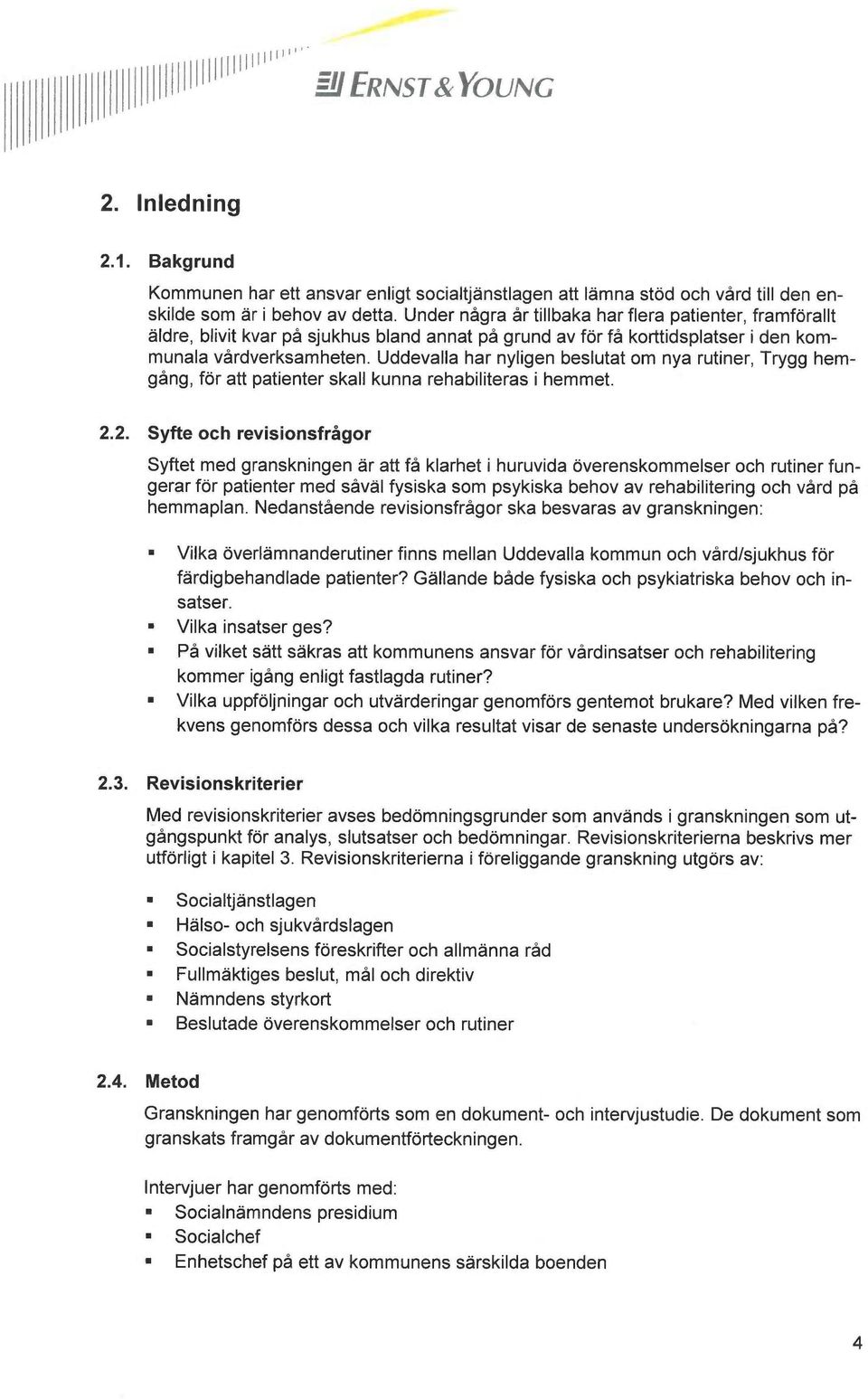 Uddevalla har nyligen beslutat om nya rutiner, Trygg hemgång, för att patienter skall kunna rehabiliteras i hemmet. 2.