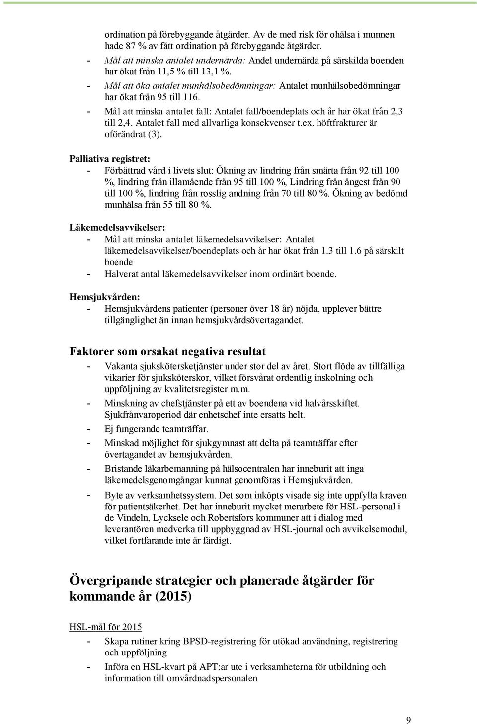 - Mål att öka antalet munhälsobedömningar: Antalet munhälsobedömningar har ökat från 95 till 116. - Mål att minska antalet fall: Antalet fall/boendeplats och år har ökat från 2,3 till 2,4.