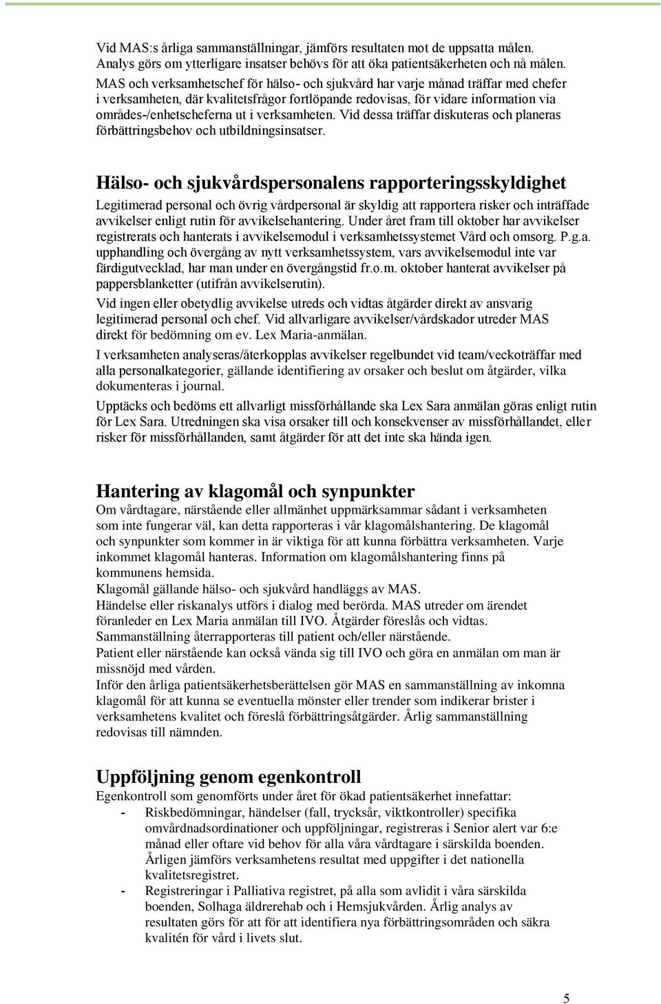 verksamheten. Vid dessa träffar diskuteras och planeras förbättringsbehov och utbildningsinsatser.