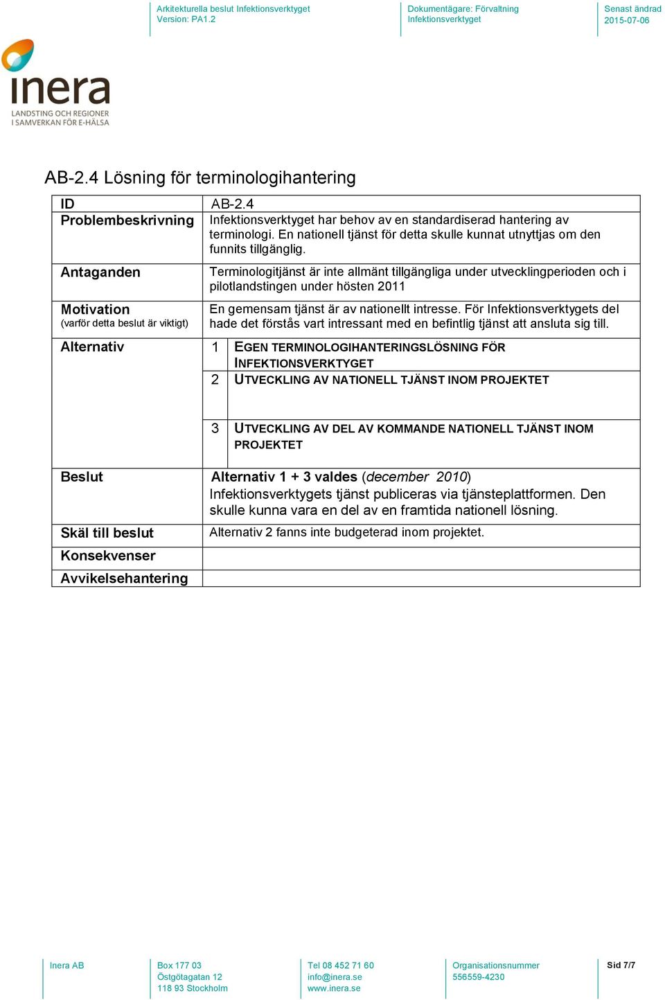 Terminologitjänst är inte allmänt tillgängliga under utvecklingperioden och i pilotlandstingen under hösten 2011 En gemensam tjänst är av nationellt intresse.