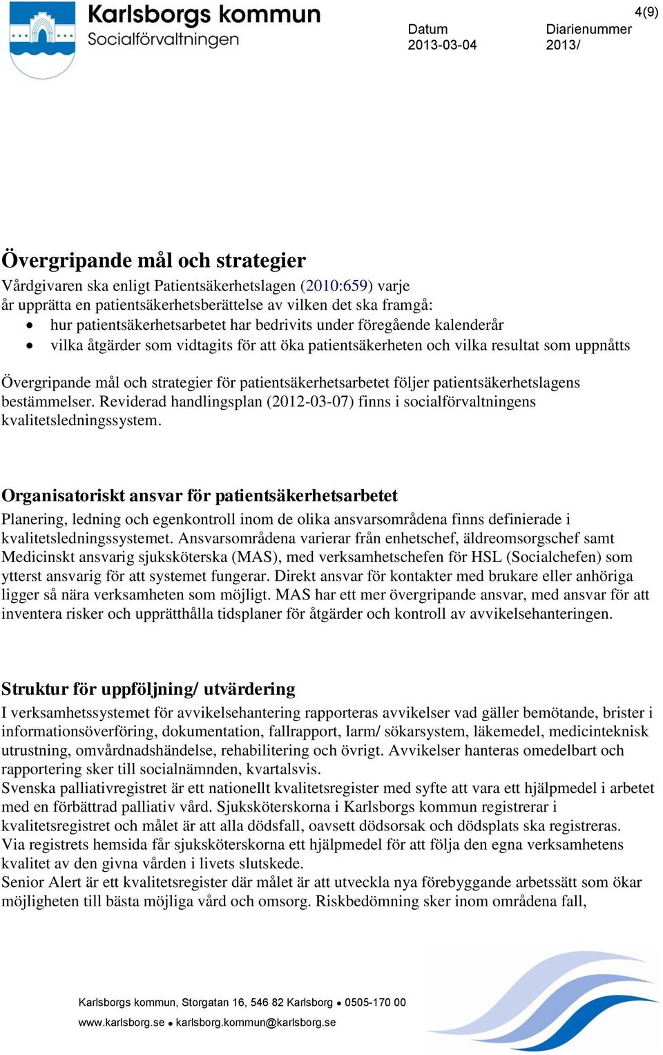 patientsäkerhetslagens bestämmelser. Reviderad handlingsplan (2012-03-07) finns i socialförvaltningens kvalitetsledningssystem.