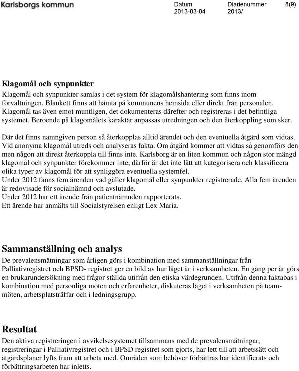 Beroende på klagomålets karaktär anpassas utredningen och den återkoppling som sker. Där det finns namngiven person så återkopplas alltid ärendet och den eventuella åtgärd som vidtas.