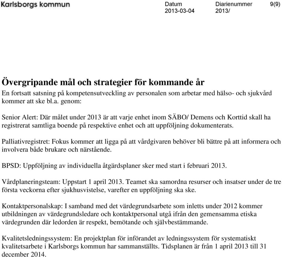 BPSD: Uppföljning av individuella åtgärdsplaner sker med start i februari 2013. Vårdplaneringsteam: Uppstart 1 april 2013.