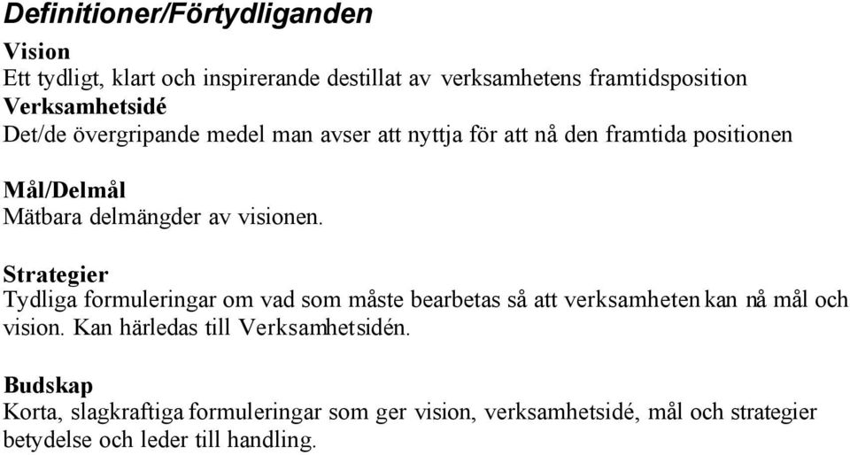 Strategier Tydliga formuleringar om vad som måste bearbetas så att verksamheten kan nå mål och vision.