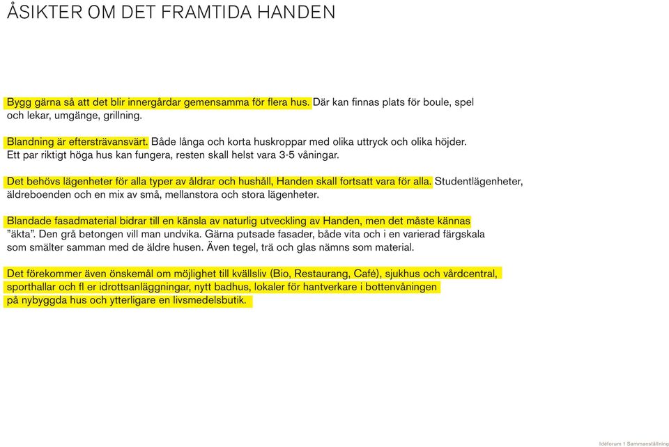 Det behövs lägenheter för alla typer av åldrar och hushåll, Handen skall fortsatt vara för alla. Studentlägenheter, äldreboenden och en mix av små, mellanstora och stora lägenheter.