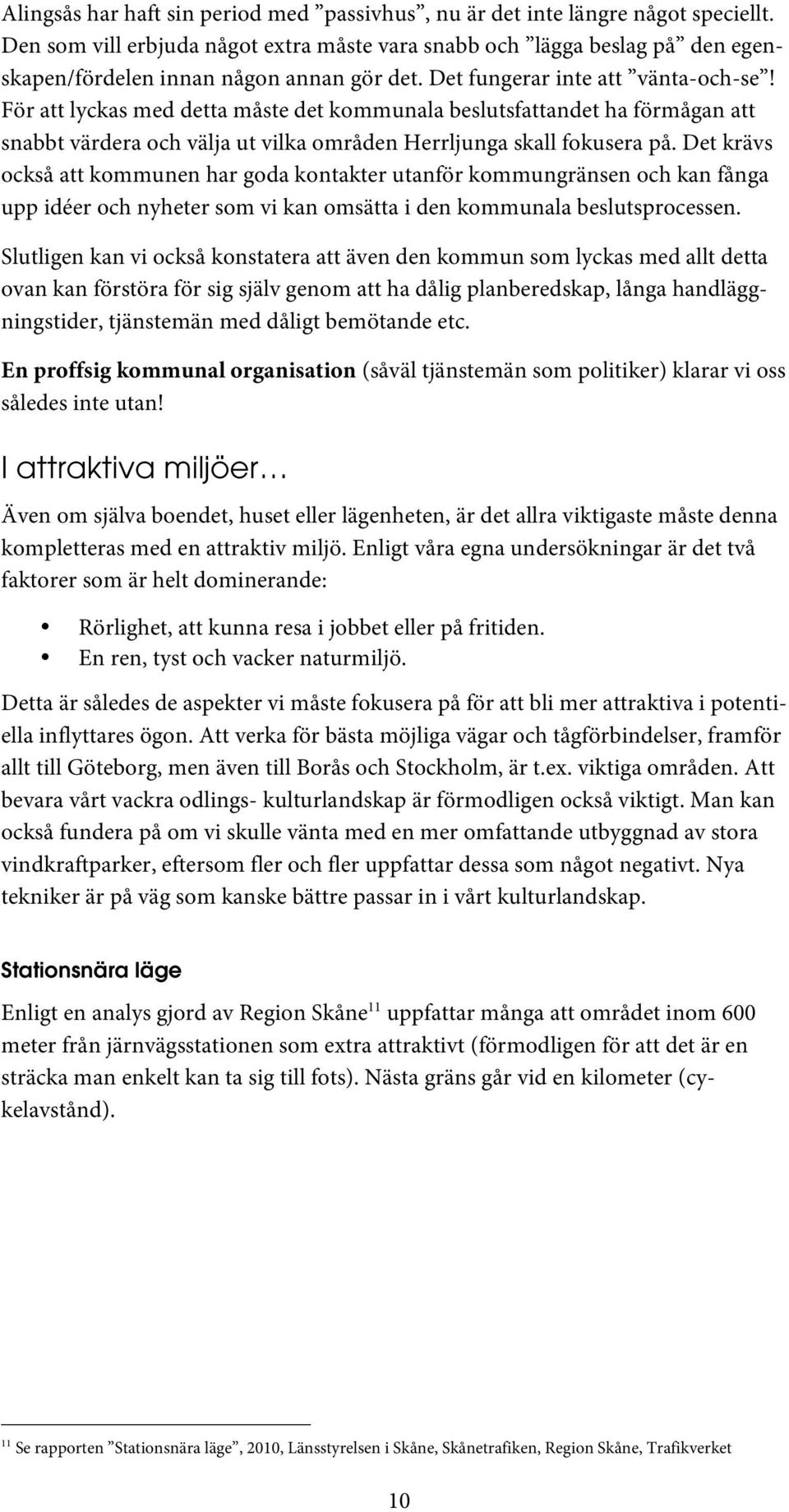 För att lyckas med detta måste det kommunala beslutsfattandet ha förmågan att snabbt värdera och välja ut vilka områden Herrljunga skall fokusera på.