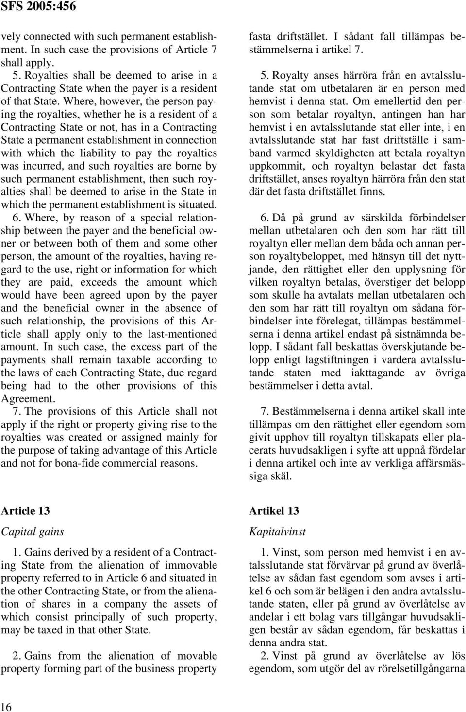 Where, however, the person paying the royalties, whether he is a resident of a Contracting State or not, has in a Contracting State a permanent establishment in connection with which the liability to