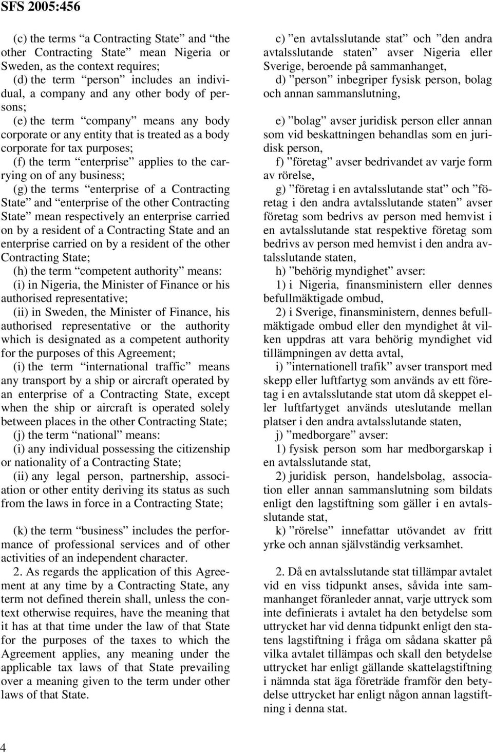 enterprise of a Contracting State and enterprise of the other Contracting State mean respectively an enterprise carried on by a resident of a Contracting State and an enterprise carried on by a