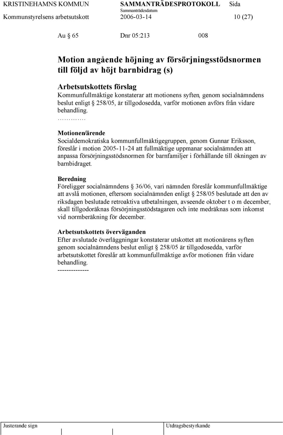 . Motionen/ärende Socialdemokratiska kommunfullmäktigegruppen, genom Gunnar Eriksson, föreslår i motion 2005-11-24 att fullmäktige uppmanar socialnämnden att anpassa försörjningsstödsnormen för