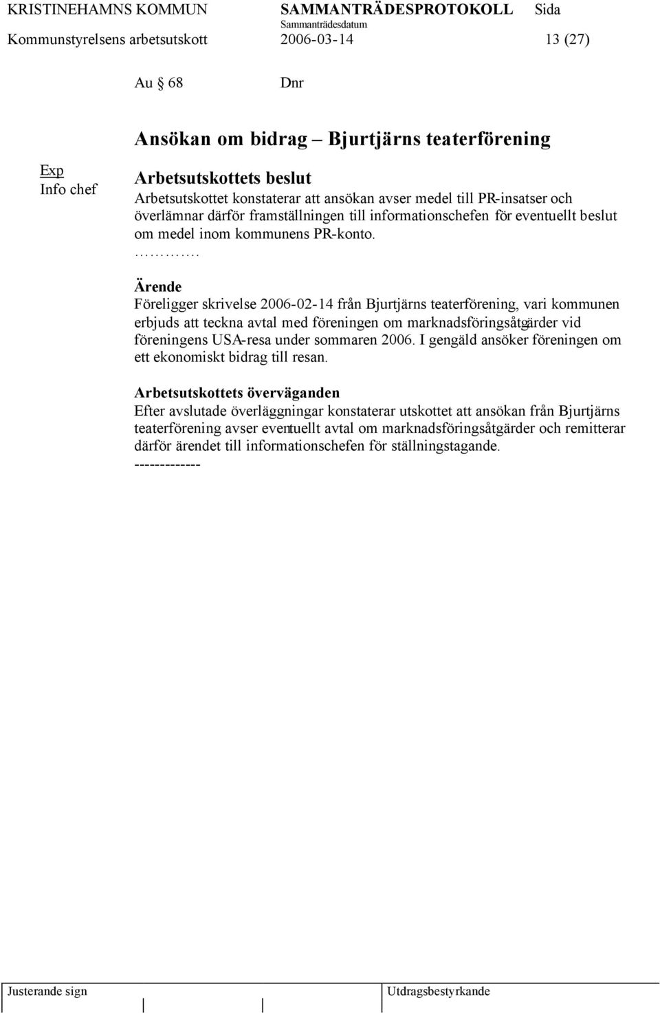 . Föreligger skrivelse 2006-02-14 från Bjurtjärns teaterförening, vari kommunen erbjuds att teckna avtal med föreningen om marknadsföringsåtgärder vid föreningens USA-resa under sommaren 2006.