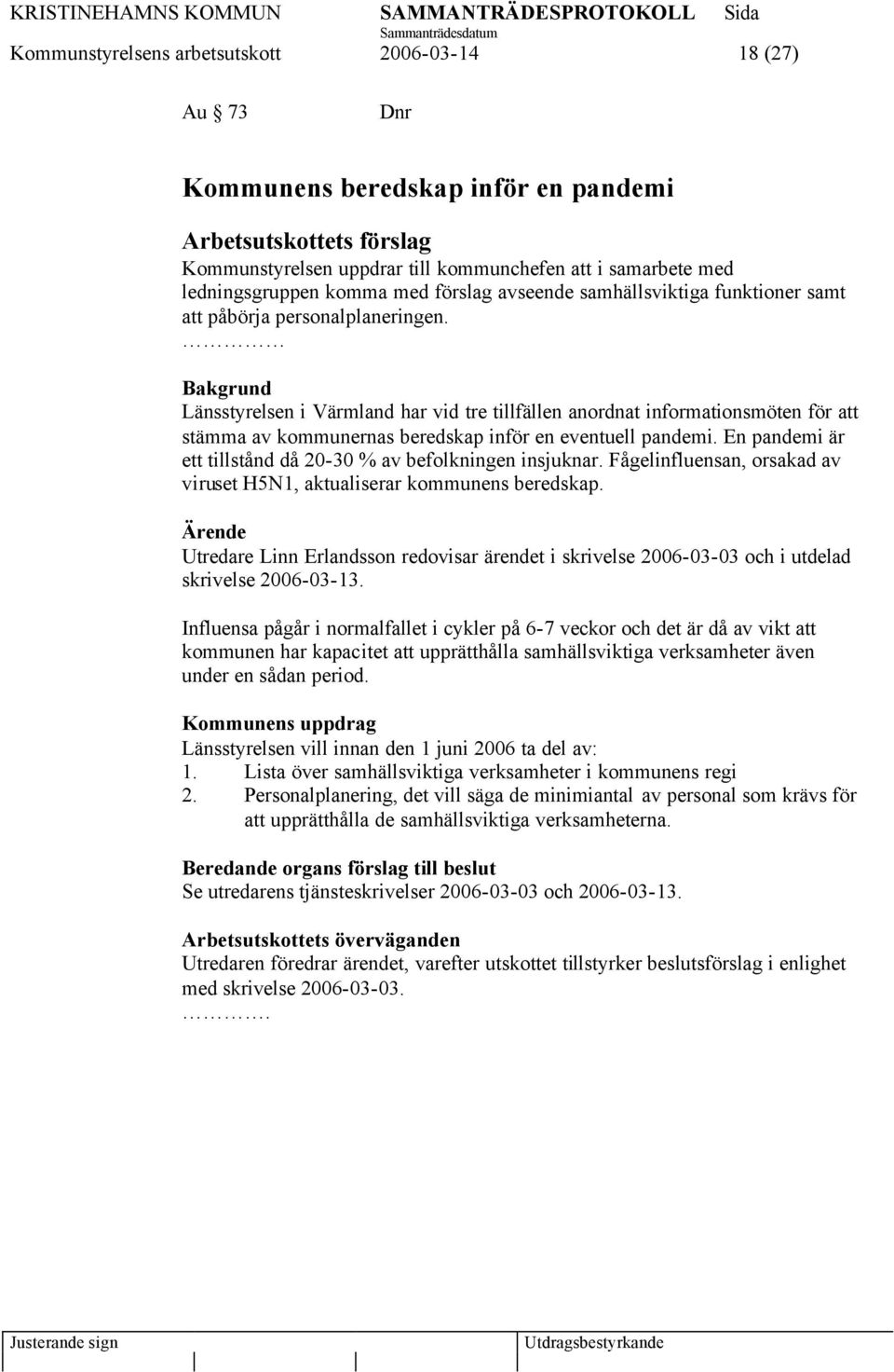 Bakgrund Länsstyrelsen i Värmland har vid tre tillfällen anordnat informationsmöten för att stämma av kommunernas beredskap inför en eventuell pandemi.