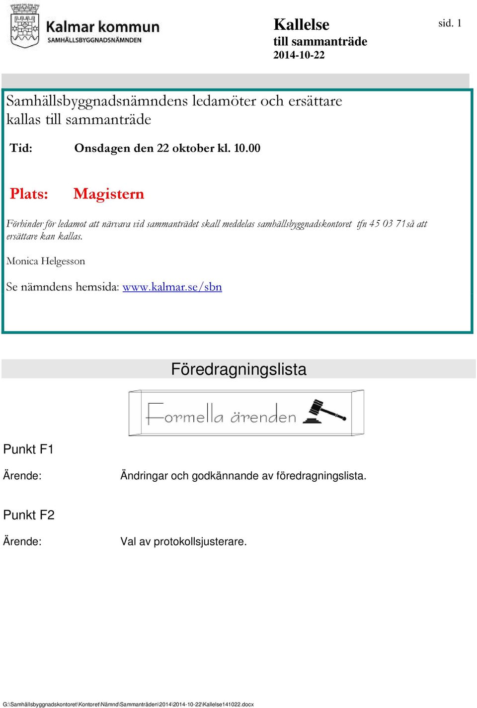 00 Plats: Magistern Förhinder för ledamot att närvara vid sammanträdet skall meddelas samhällsbyggnadskontoret tfn 45 03 71så att ersättare