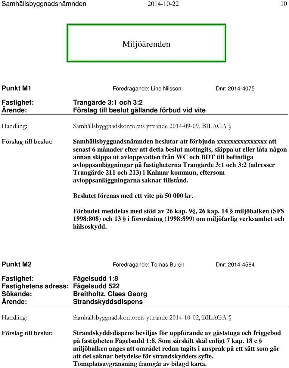annan släppa ut avloppsvatten från WC och BDT till befintliga avloppsanläggningar på fastigheterna Trangärde 3:1 och 3:2 (adresser Trangärde 211 och 213) i Kalmar kommun, eftersom