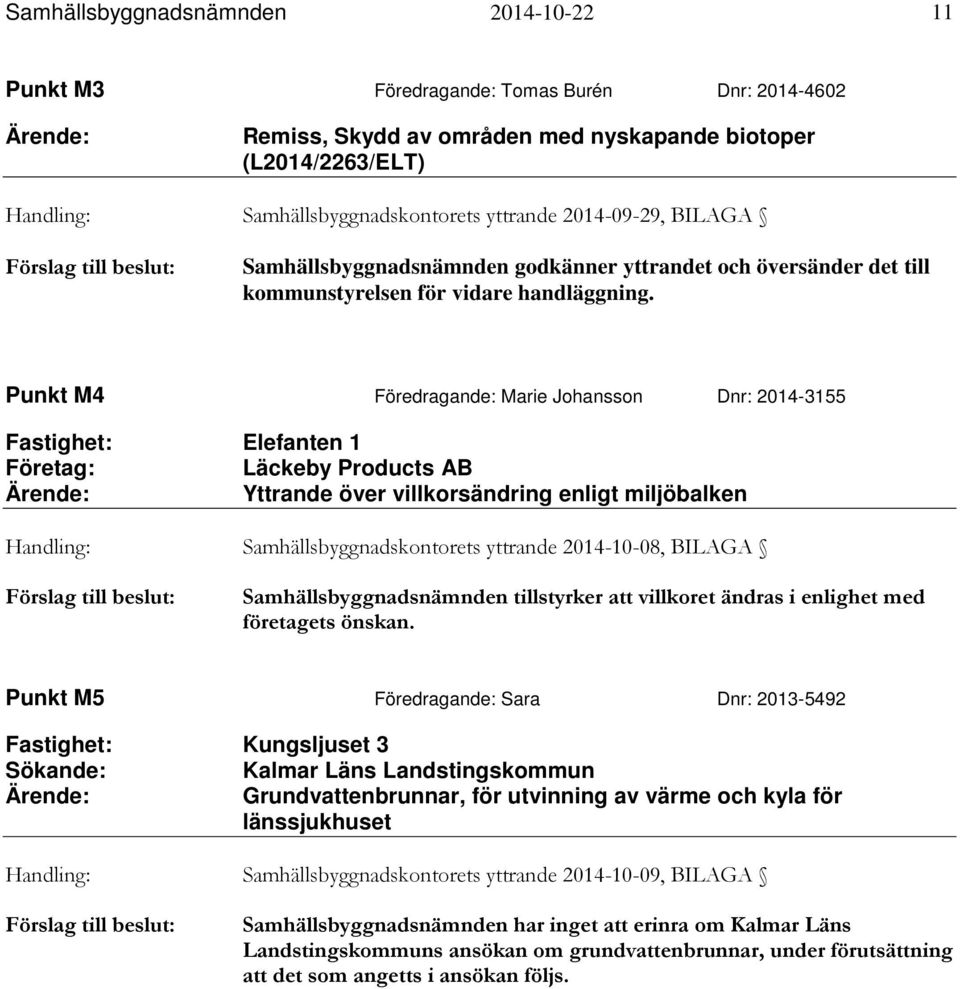 Punkt M4 Föredragande: Marie Johansson Dnr: 2014-3155 Fastighet: Elefanten 1 Företag: Läckeby Products AB Yttrande över villkorsändring enligt miljöbalken Handling: Samhällsbyggnadskontorets yttrande