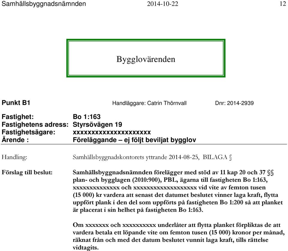 plan- och bygglagen (2010:900), PBL, ägarna till fastigheten Bo 1:163, xxxxxxxxxxxxxx och xxxxxxxxxxxxxxxxxxx vid vite av femton tusen (15 000) kr vardera att senast det datumet beslutet vinner laga