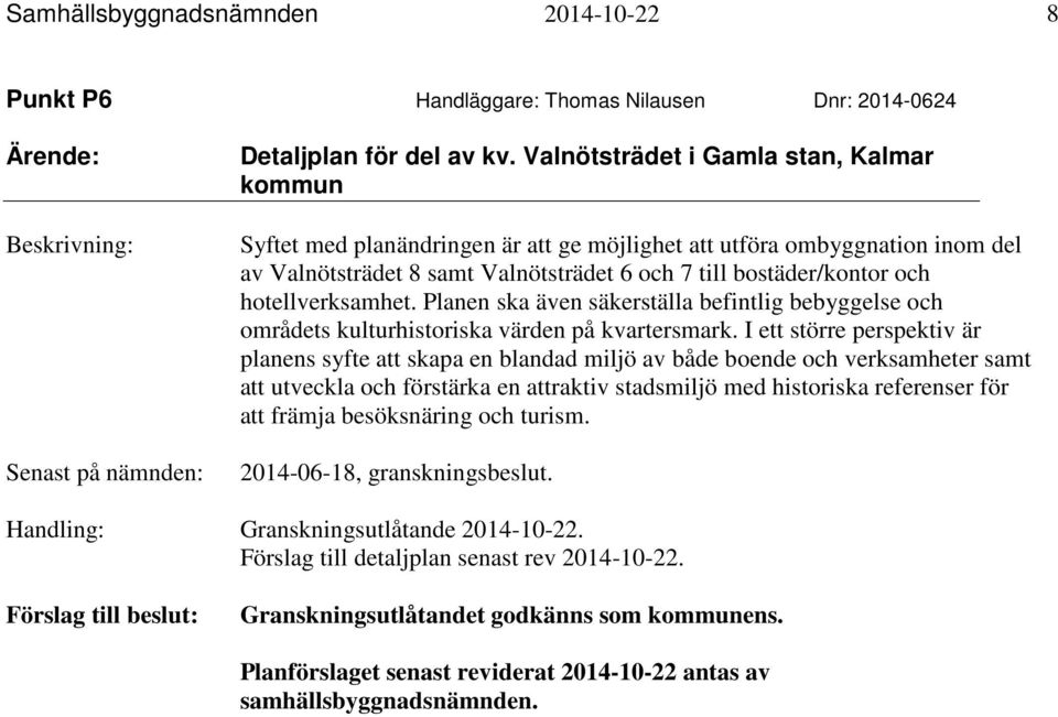 hotellverksamhet. Planen ska även säkerställa befintlig bebyggelse och områdets kulturhistoriska värden på kvartersmark.