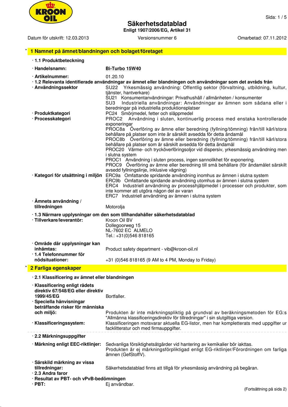 kultur, tjänster, hantverkare) SU21 Konsumentanvändningar: Privathushåll / allmänheten / konsumenter SU3 Industriella användningar: Användningar av ämnen som sådana eller i beredningar på