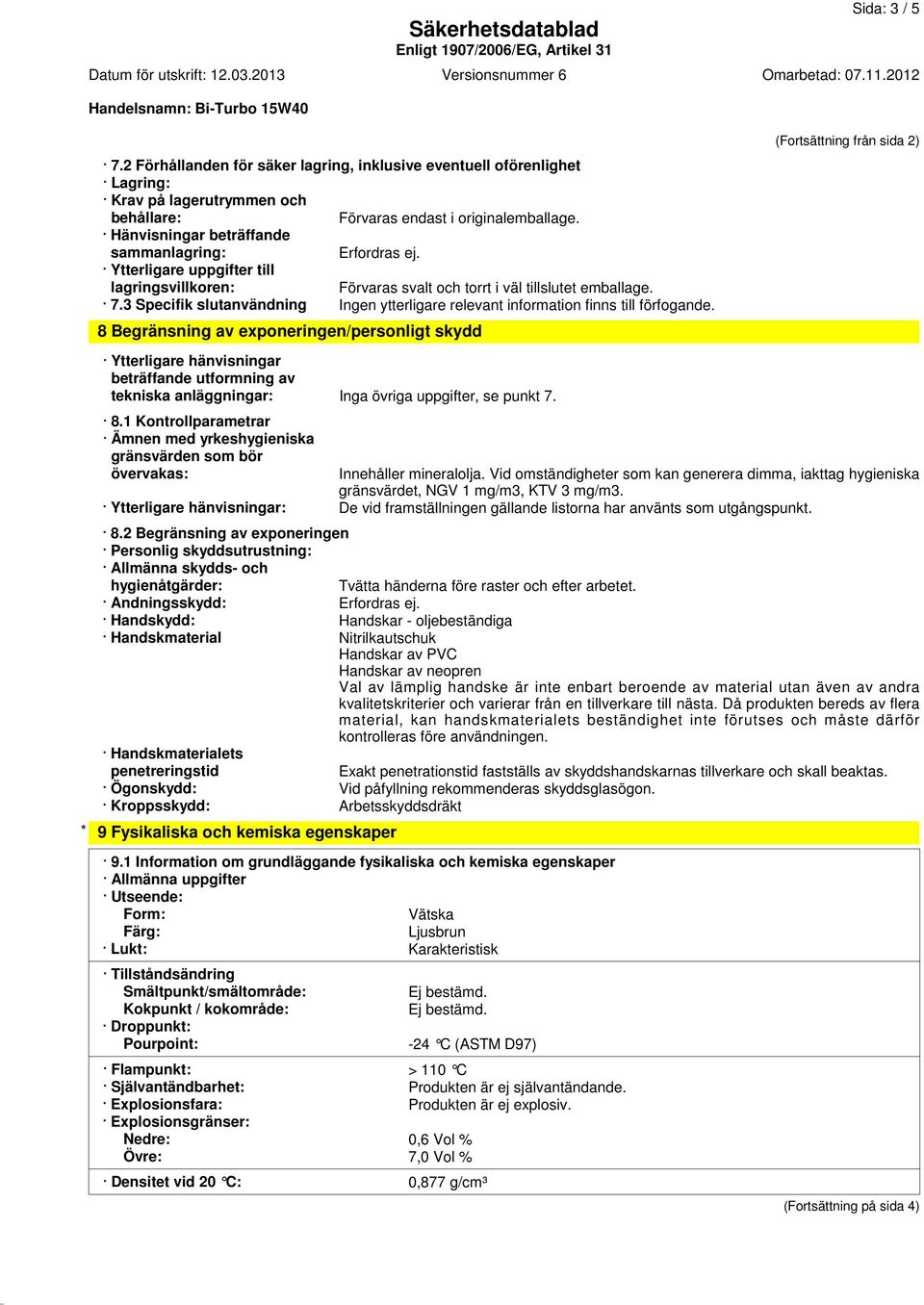 3 Specifik slutanvändning 8 Begränsning av exponeringen/personligt skydd Ytterligare hänvisningar beträffande utformning av tekniska anläggningar: Inga övriga uppgifter, se punkt 7.