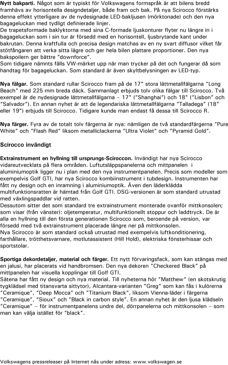 De trapetsformade baklyktorna med sina C-formade ljuskonturer flyter nu längre in i bagageluckan som i sin tur är försedd med en horisontell, ljusbrytande kant under bakrutan.