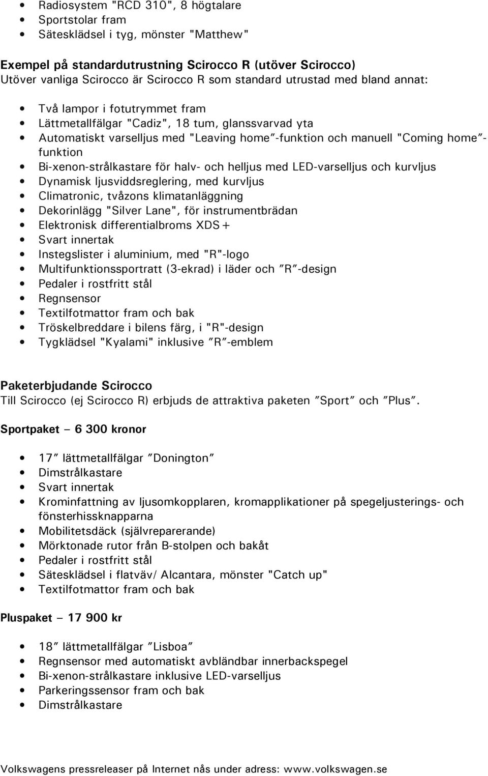 Bi-xenon-strålkastare för halv- och helljus med LED-varselljus och kurvljus Dynamisk ljusviddsreglering, med kurvljus Climatronic, tvåzons klimatanläggning Dekorinlägg "Silver Lane", för