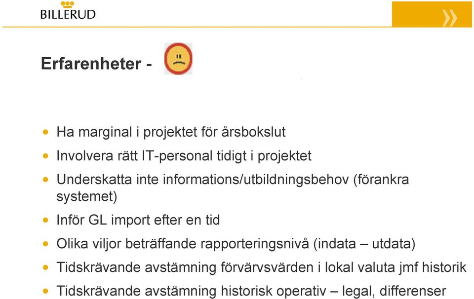 efter en tid Olika viljor beträffande rapporteringsnivå (indata utdata) Tidskrävande avstämning