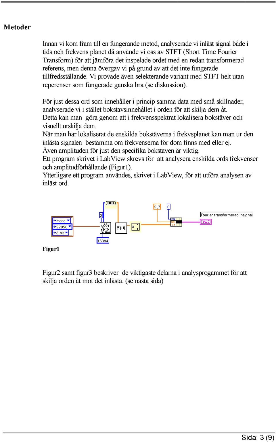 Vi provade även selekterande variant med STFT helt utan reperenser som fungerade ganska bra (se diskussion).