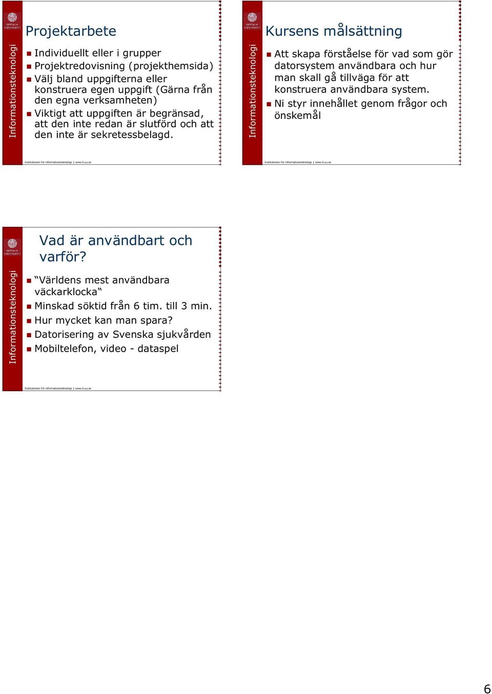 Att skapa förståelse för vad som gör datorsystem användbara och hur man skall gå tillväga för att konstruera användbara system.