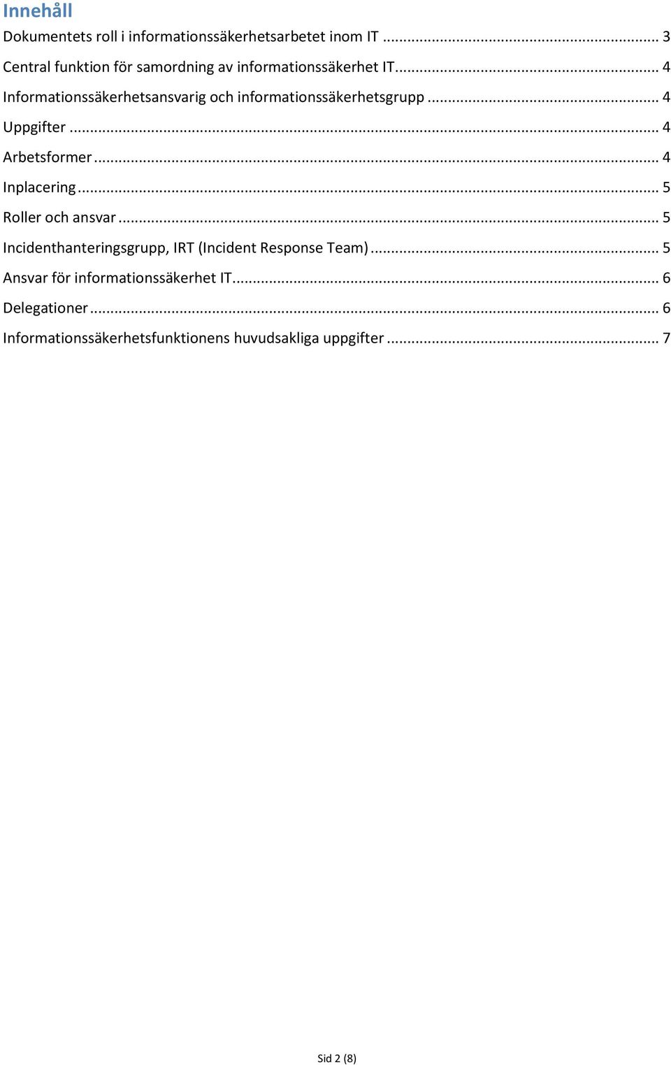 .. 4 Informationssäkerhetsansvarig och informationssäkerhetsgrupp... 4 Uppgifter... 4 Arbetsformer... 4 Inplacering.